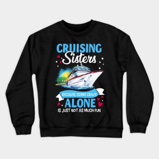 Cruising Sisters Because Going Crazy Alone Is Just Not As Much Fun Crewneck Sweatshirt